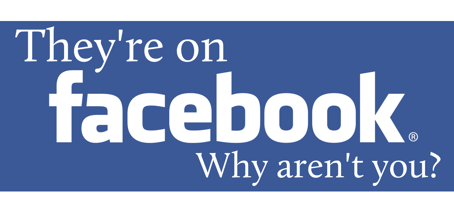 They’re on Facebook, So Why Aren’t You? They’re on Facebook, So Why Aren’t You?